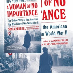 EBOOK (DOWNLOAD) A Woman of No Importance: The Untold Story of the American Spy Who Helped Win Worl