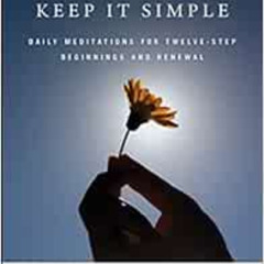 [Read] KINDLE 📍 Keep It Simple: Daily Meditations for Twelve Step Beginnings and Ren
