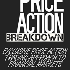 GET PDF ✉️ Price Action Breakdown: Exclusive Price Action Trading Approach to Financi