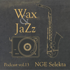 Wax & Jazz Podcast vol. 13 - NGE Selekta