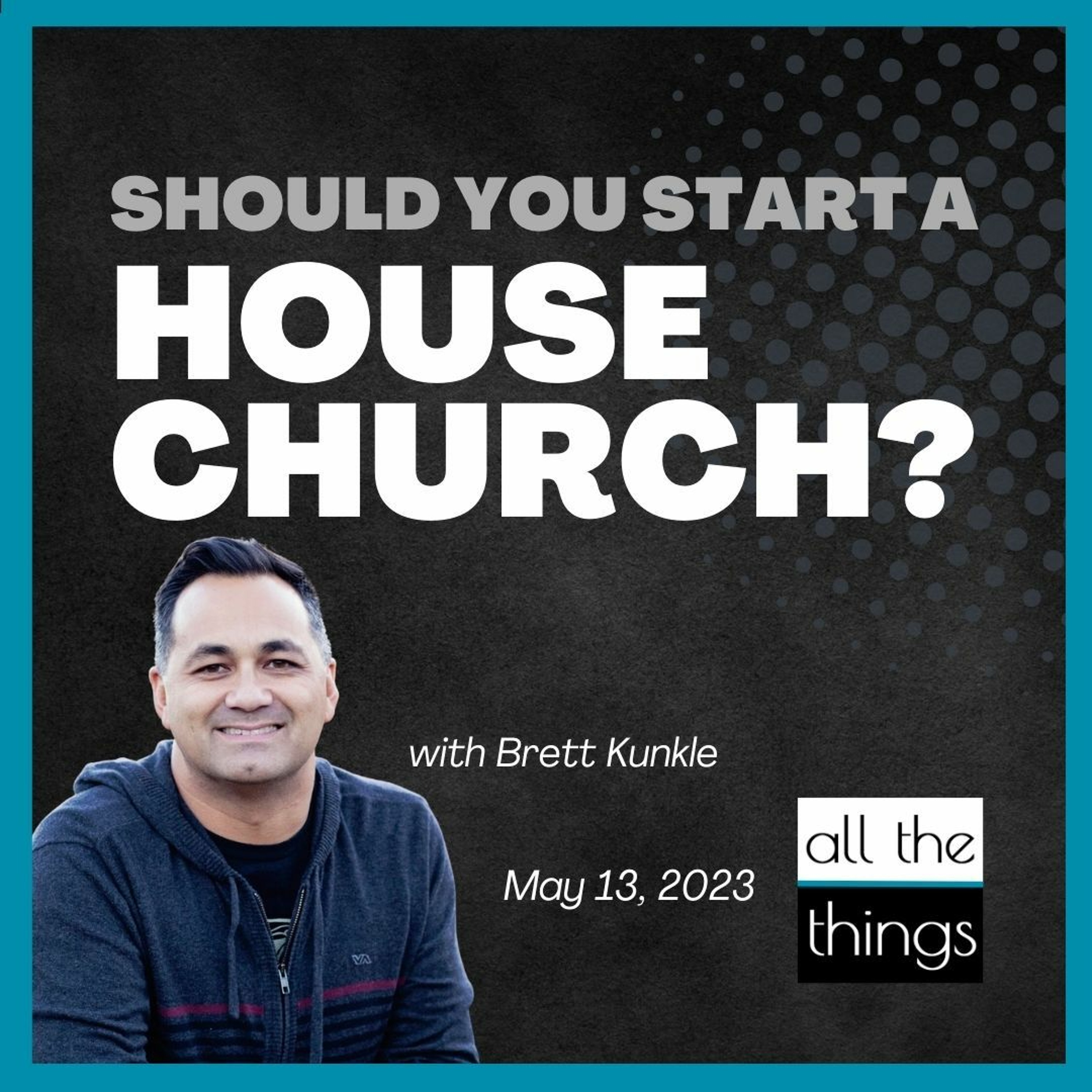 ATT#148 Should I Start a House Church? || 5/13/2023