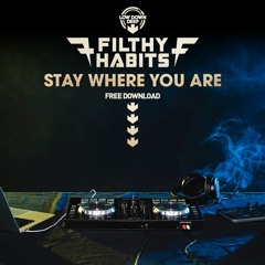 *FREE DOWNLOAD* FILTHY HABITS - STAY WHERE YOU ARE