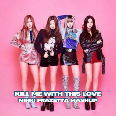 Blackpink - Kill Me With This Love (Nikki Frazetta Mashup)