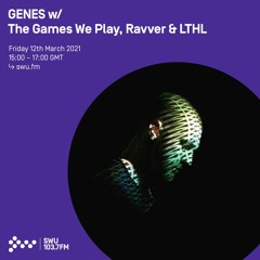 SWU.FM 005 - GENES, The Games We Play, Ravver, LTHL - Mar 2021