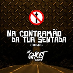 DJ Ghost Floripa - Na Contramão da Tua Sentada (Catuca)