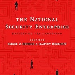 ? The National Security Enterprise: Navigating the Labyrinth, Second Edition BY: Roger Z. Georg