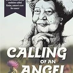 ~Read~[PDF] Calling of an Angel: The True Story of Rene Caisse and an Indian Herbal Medicine Ca