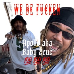 We be fucken - apollo aka baby Zeus (Engineered by RJ x apollo)