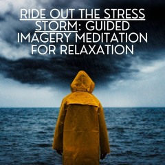 Ride Out the Stress Storm: Guided Imagery Meditation for Relaxation