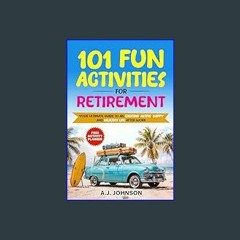 (<E.B.O.O.K.$) ❤ 101 Fun Activities for Retirement: Your Ultimate Guide to an Exciting, Active, Ha