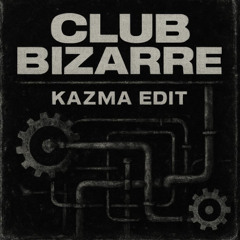 CLUB BIZARRE - KAZMA EDIT