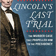 [ACCESS] PDF 📦 Lincoln's Last Trial: The Murder Case That Propelled Him to the Presi