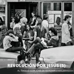 Revolución por Jesús (5) - Al trasluz con José de Segovia
