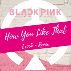 Black Pink - How You Like That // Erock Remix