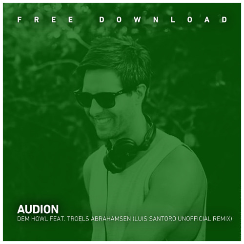 FREE DOWNLOAD: Audion - Dem Howl feat. Troels Abrahamsen (Luis Santoro Unofficial Remix)