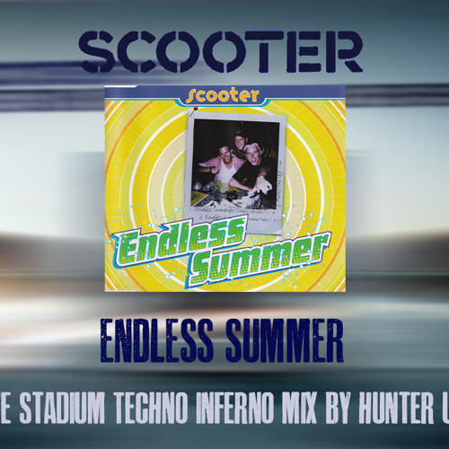 Stream Scooter - Endless Summer (The Stadium Techno Inferno Mix By Hunter  UT) by Hunter UT, Victor1713 | Listen online for free on SoundCloud