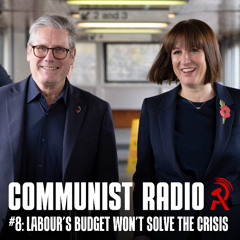 Communist Radio #8: Labour's budget won't solve the crisis