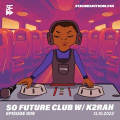 So Future Club w/ K2RAH - Episode #009