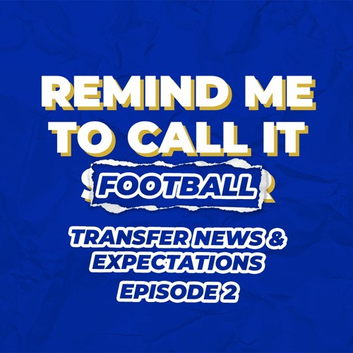 Remind Me To Call It Football - Ep 2 Transfer Talk & Expectations