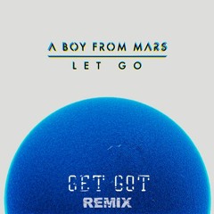 A Boy From Mars - Let Go (getgot Remix)