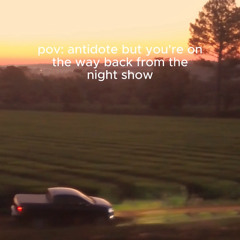 antidote but you're on the way back from the night show