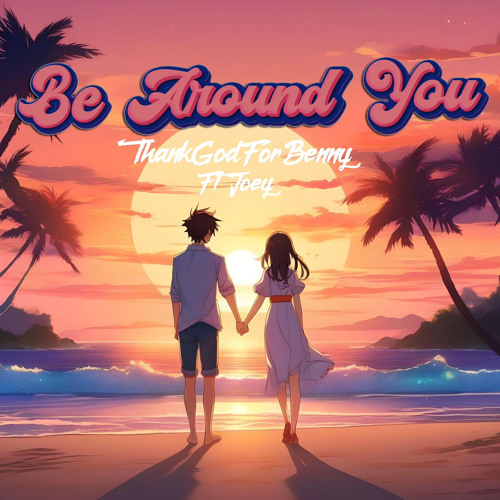 BE AROUND YOU ft JOEY