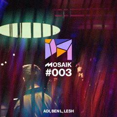MOSAIK #003 - Adi B2B Ben L B2B Lesh