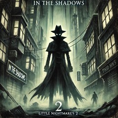 In The Shadows(Little nightmares 2 thin man song)