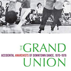 FREE EBOOK 📕 The Grand Union: Accidental Anarchists of Downtown Dance, 1970-1976 by