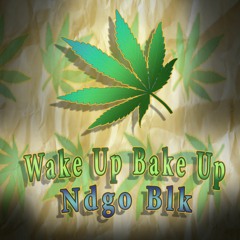 Wake Up Bake Up Prod. by Ndgo Blk