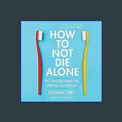 {READ/DOWNLOAD} 💖 How to Not Die Alone: The Surprising Science That Will Help You Find Love Full B