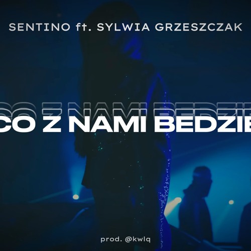 Stream SENTINO - CO Z NAMI BEDZIE Ft. SYLWIA GRZESZCZAK (prod. @kwlq