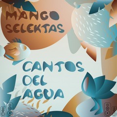 Mango Selektas - Cantos Del Agua - Neofolklor Mix [2020]
