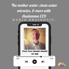 #266 The mother water, clean water miracles, & more with Analemma CEO Mario Brainovic.