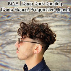 IGNA | Deep Dark Dancing ( Deep House / Progressive House ).
