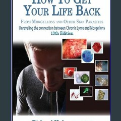 Read ebook [PDF] 💖 How to Get Your Life Back From Morgellons and Other Skin Parasites Limited Edit