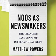 [VIEW] [PDF EBOOK EPUB KINDLE] NGOs as Newsmakers: The Changing Landscape of International News (Reu