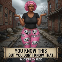 You Know This But You Don't Know That (C. Double34 Music, vocals)