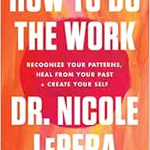 free KINDLE 📋 How to Do the Work: Recognize Your Patterns, Heal from Your Past, and