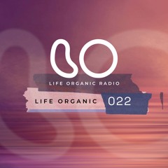 Life Organic Radio Presents: Life Organic 022 🌱💫