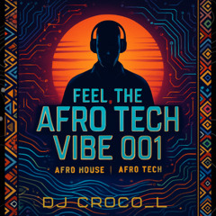 Feel The Afro Tech Vibe 001 – Mixed by DJ Croco L