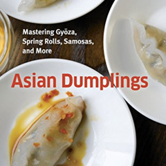 [FREE] EBOOK 📒 Asian Dumplings: Mastering Gyoza, Spring Rolls, Samosas, and More [A