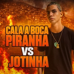 CALA A BOCA PIRANHA VS JOTINHA KKK