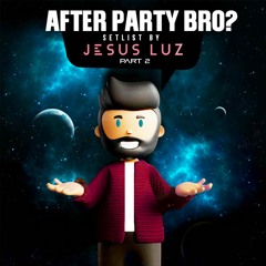 AFTER PARTY BRO ? Part 2 - BY JESUS LUZ