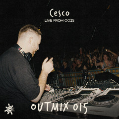 OUTMIX015: Cesco [Live From OO25]