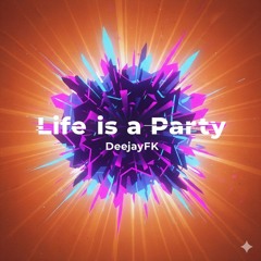 Life is a Party - DeejayFK