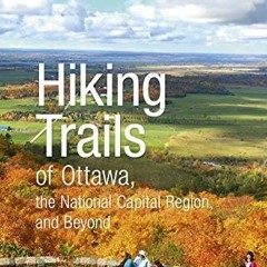 ACCESS KINDLE 📮 Hiking Trails of Ottawa, the National Capital Region and Beyond: 2nd