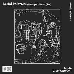Aerial Palettes w/ Margaux Gazur [live] :: Noods Radio (DEC '23)