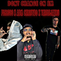 Pico300 - Dont Change On Em ft. ABM Chrisybo x ThisIsJayRu