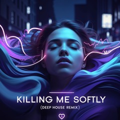 Killing Me Softly (Deep House Remix)